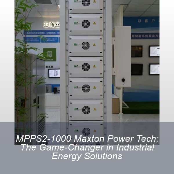 MPPS2-1000 Maxton Power Tech: The Game-Changer in Industrial Energy Solutions